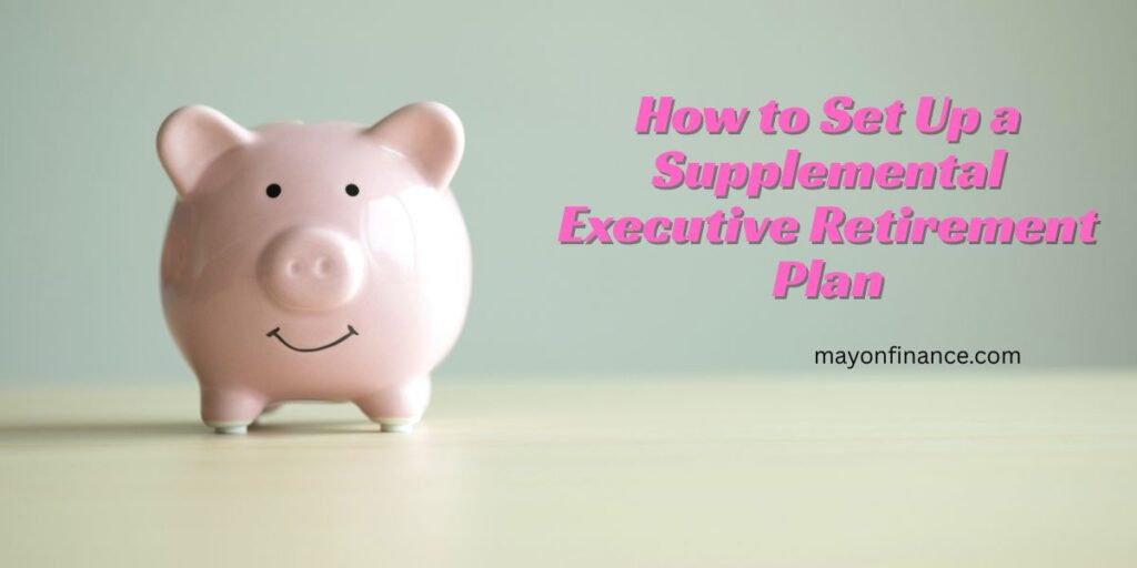 How to Set Up a Supplemental Executive Retirement Plan