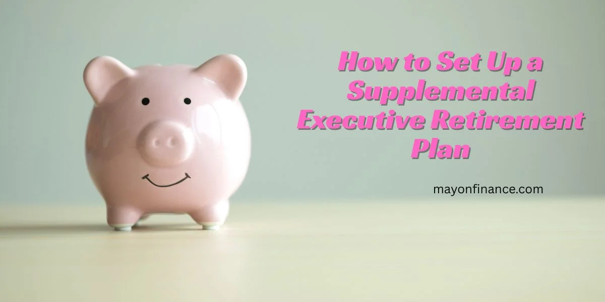 How to Set Up a Supplemental Executive Retirement Plan